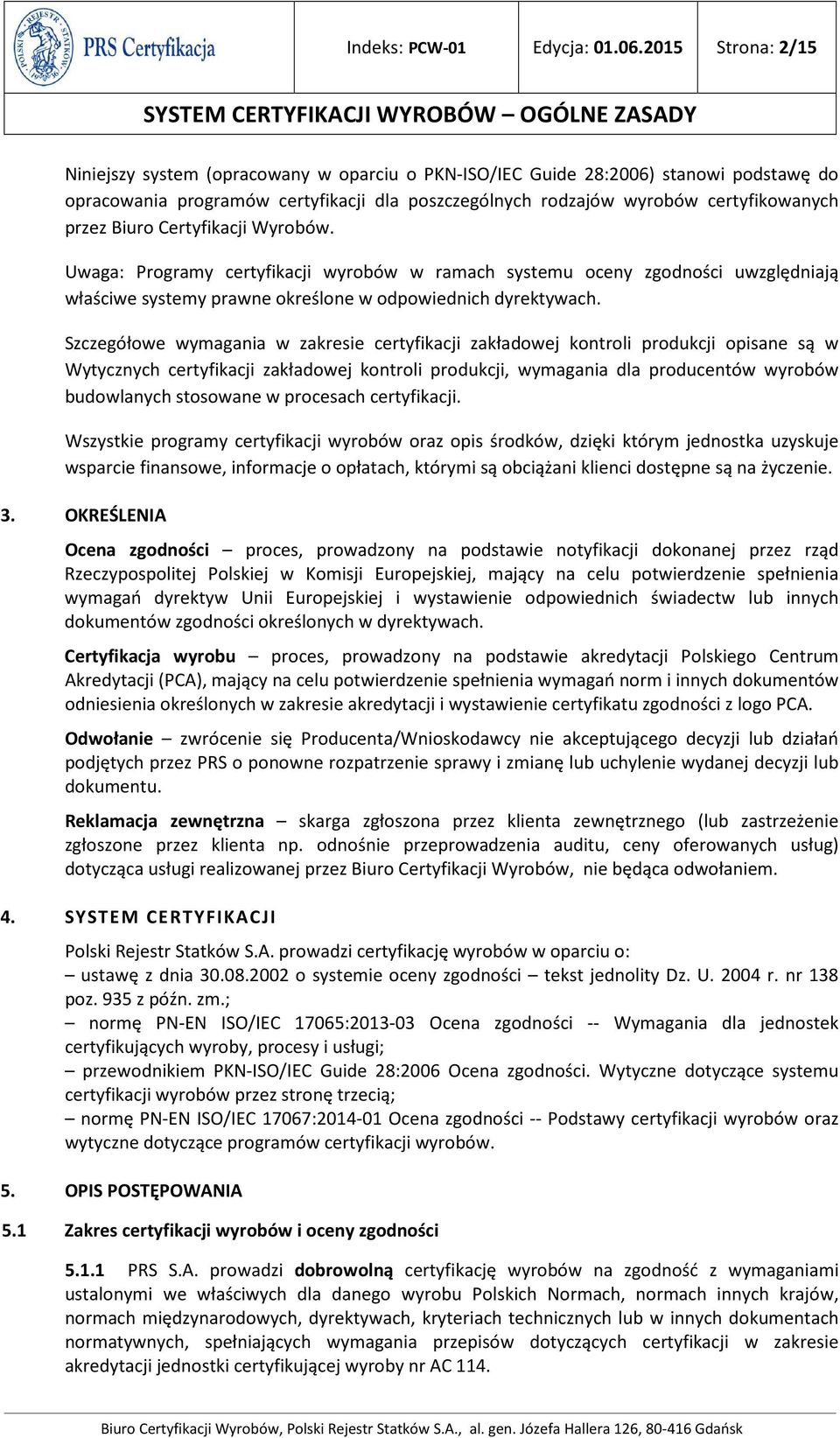 Biuro Certyfikacji Wyrobów. Uwaga: Programy certyfikacji wyrobów w ramach systemu oceny zgodności uwzględniają właściwe systemy prawne określone w odpowiednich dyrektywach.