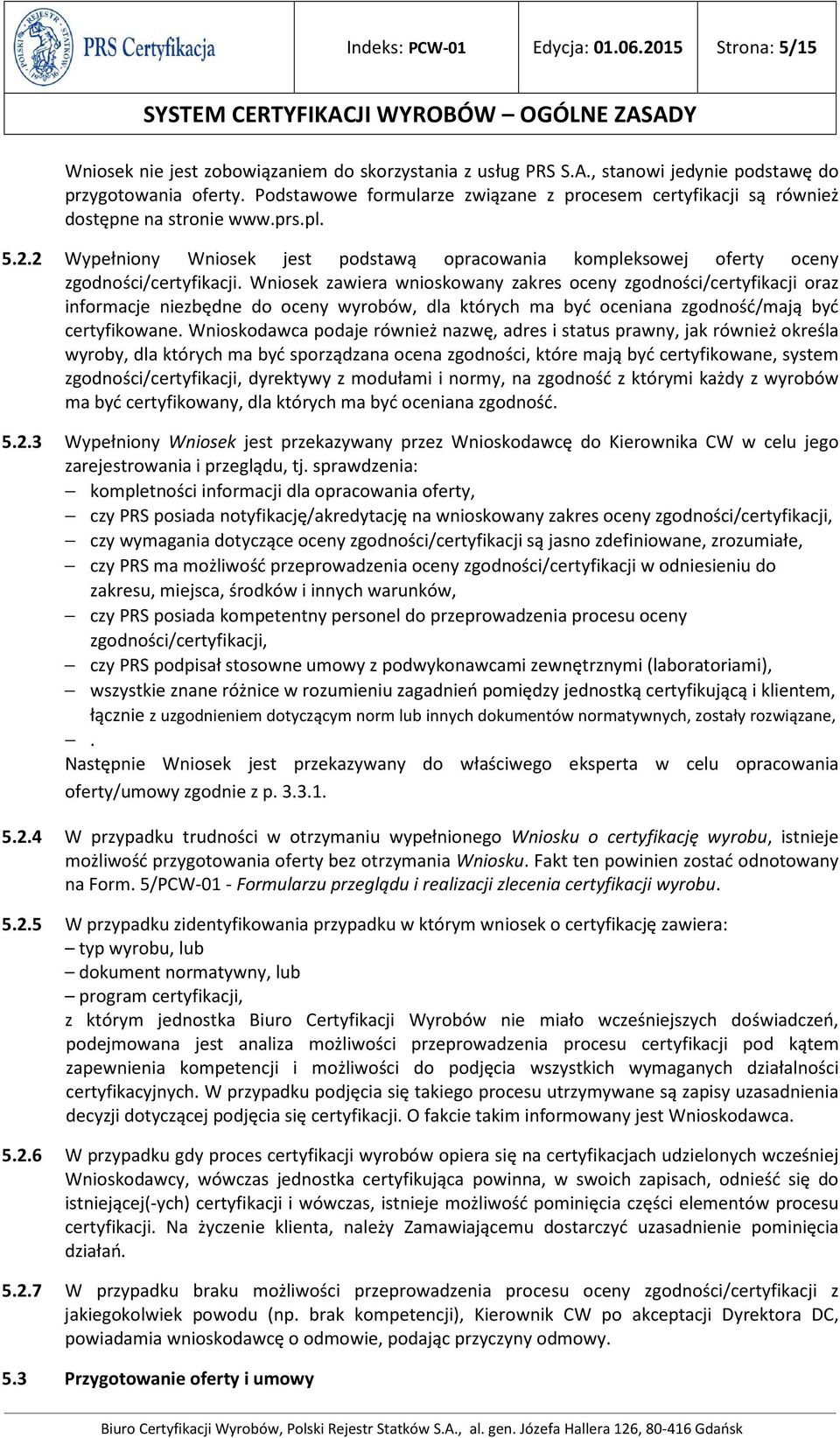 Wniosek zawiera wnioskowany zakres oceny zgodności/certyfikacji oraz informacje niezbędne do oceny wyrobów, dla których ma być oceniana zgodność/mają być certyfikowane.