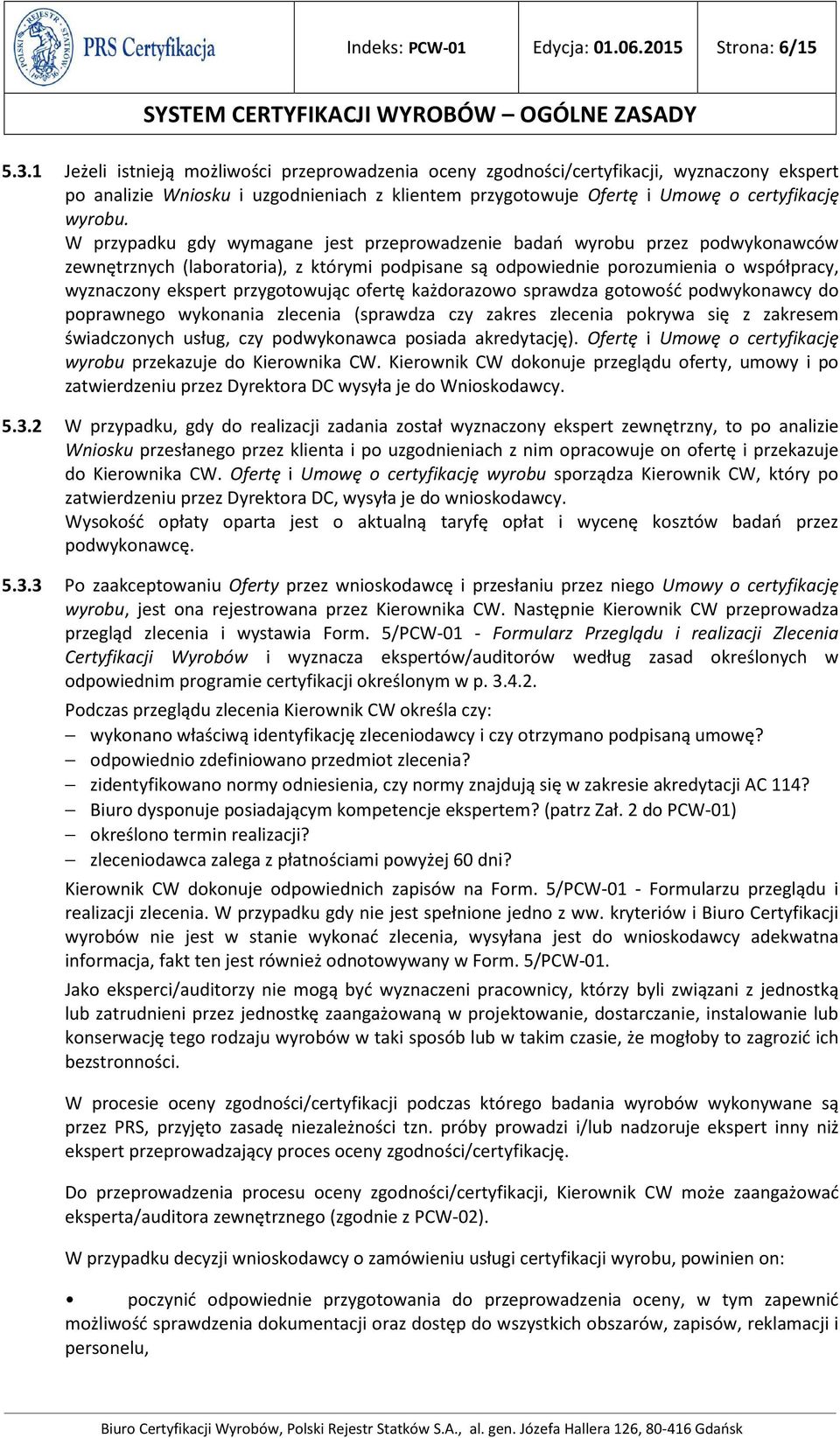 W przypadku gdy wymagane jest przeprowadzenie badań wyrobu przez podwykonawców zewnętrznych (laboratoria), z którymi podpisane są odpowiednie porozumienia o współpracy, wyznaczony ekspert