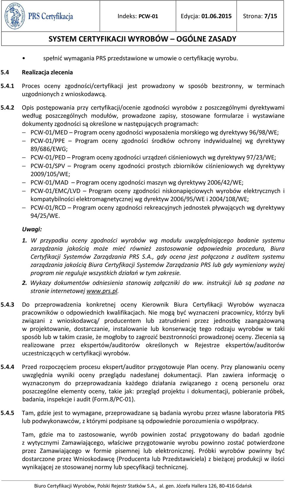 1 Proces oceny zgodności/certyfikacji jest prowadzony w sposób bezstronny, w terminach uzgodnionych z wnioskodawcą. 5.4.