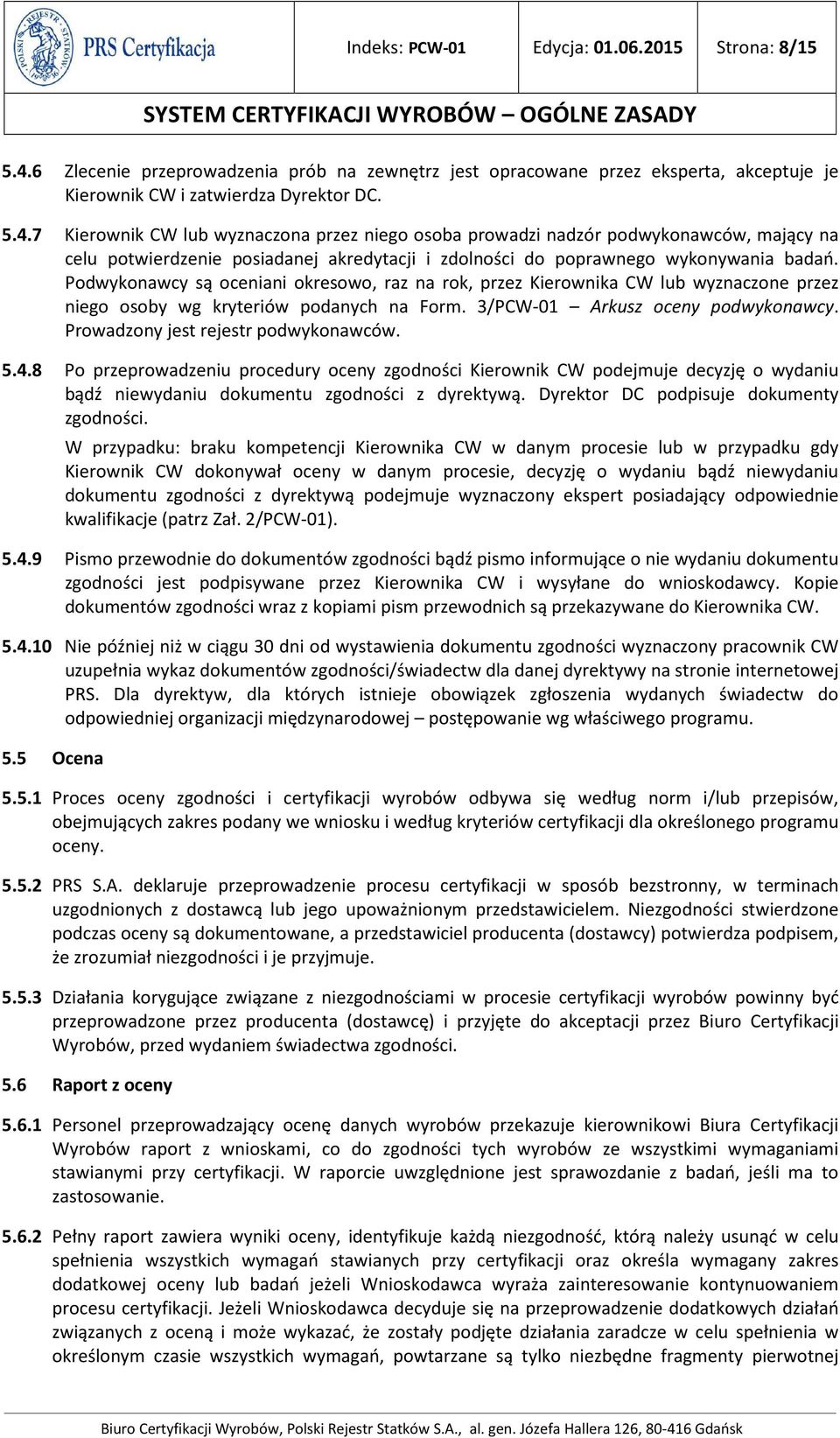 7 Kierownik CW lub wyznaczona przez niego osoba prowadzi nadzór podwykonawców, mający na celu potwierdzenie posiadanej akredytacji i zdolności do poprawnego wykonywania badań.