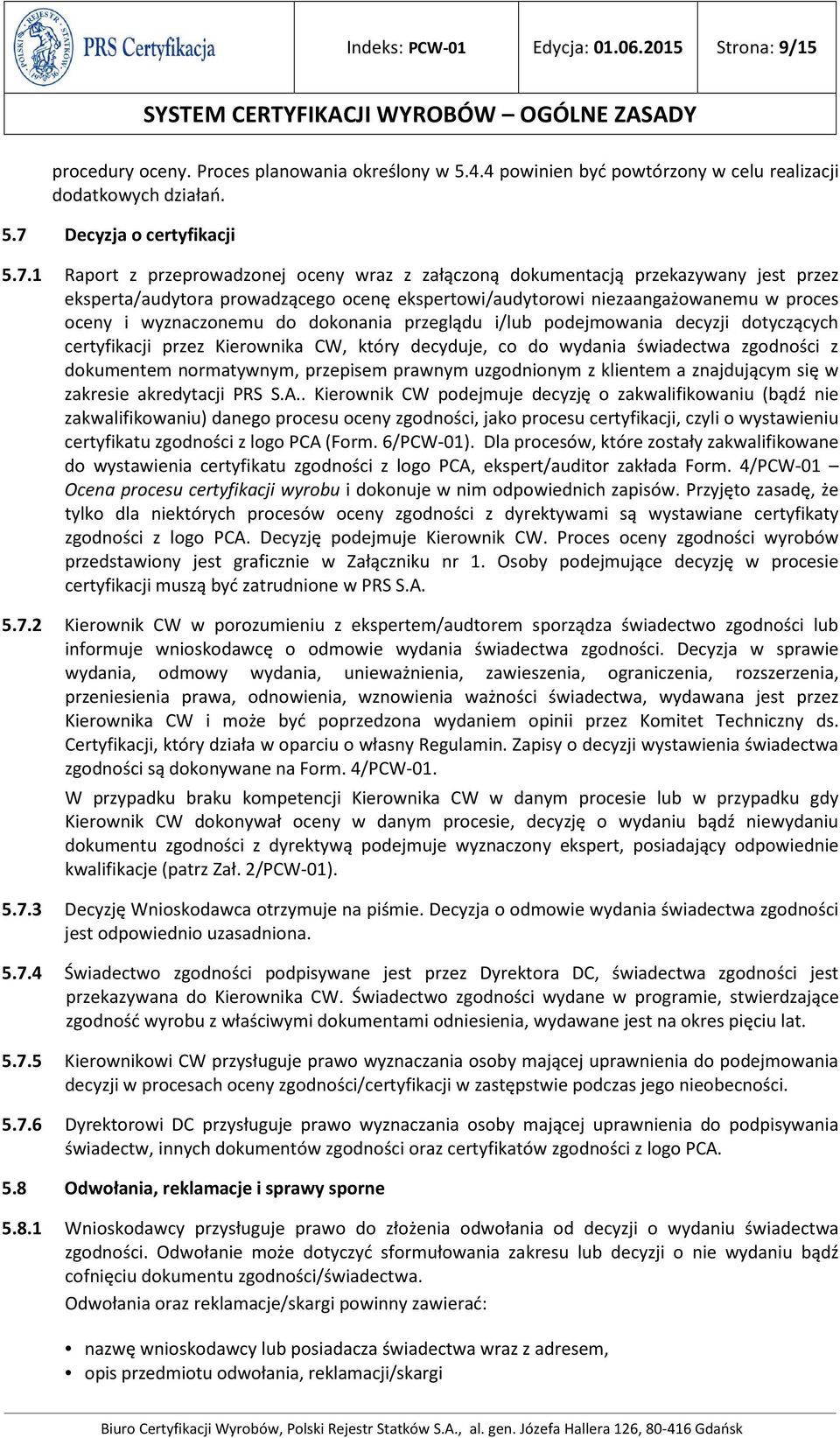 1 Raport z przeprowadzonej oceny wraz z załączoną dokumentacją przekazywany jest przez eksperta/audytora prowadzącego ocenę ekspertowi/audytorowi niezaangażowanemu w proces oceny i wyznaczonemu do