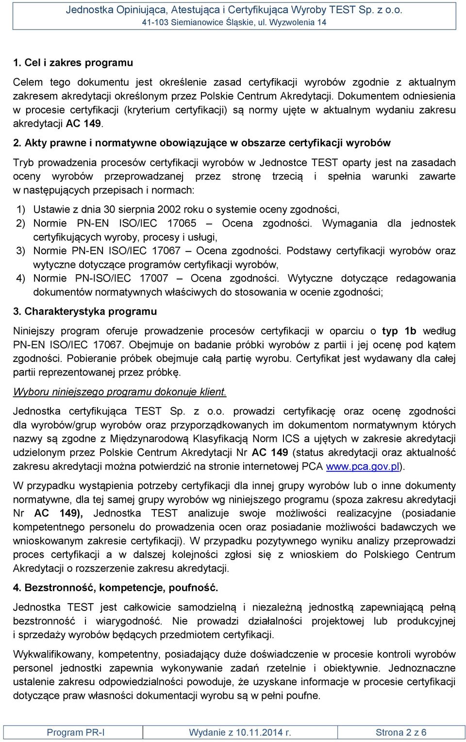 Akty prawne i normatywne obowiązujące w obszarze certyfikacji wyrobów Tryb prowadzenia procesów certyfikacji wyrobów w Jednostce TEST oparty jest na zasadach oceny wyrobów przeprowadzanej przez