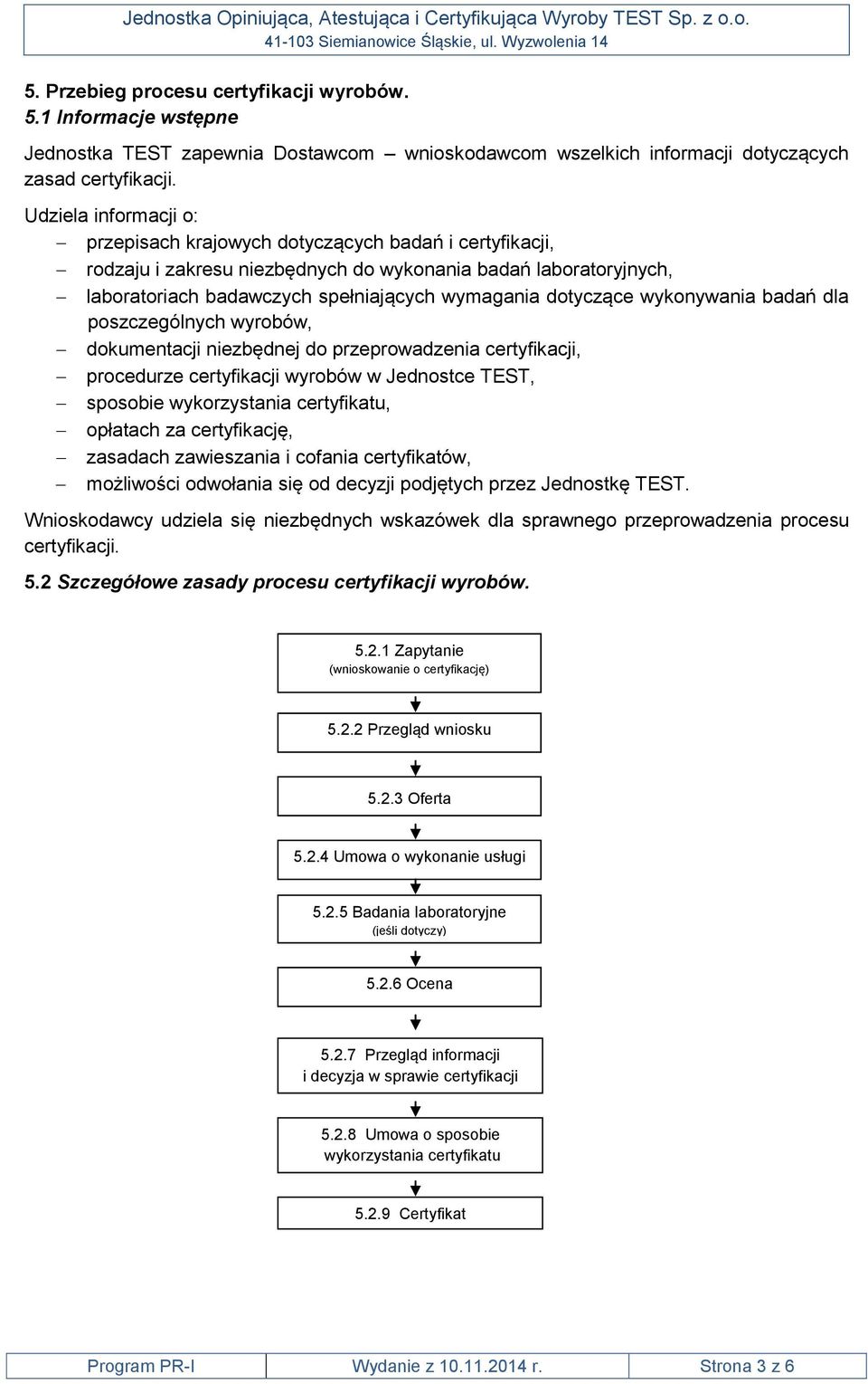 dotyczące wykonywania badań dla poszczególnych wyrobów, dokumentacji niezbędnej do przeprowadzenia certyfikacji, procedurze certyfikacji wyrobów w Jednostce TEST, sposobie wykorzystania certyfikatu,