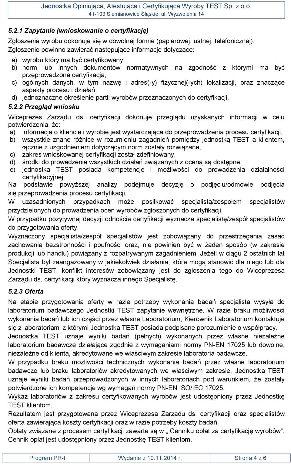 certyfikacja, c) ogólnych danych, w tym nazwę i adres(-y) fizycznej(-ych) lokalizacji, oraz znaczące aspekty procesu i działań, d) jednoznaczne określenie partii wyrobów przeznaczonych do