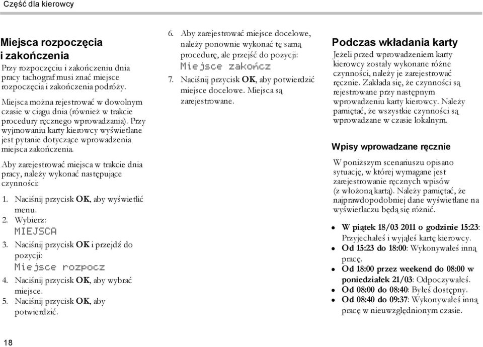 Przy wyjmowaniu karty kierowcy wyświetlane jest pytanie dotyczące wprowadzenia miejsca zakończenia. Aby zarejestrować miejsca w trakcie dnia pracy, należy wykonać następujące czynności: 1.