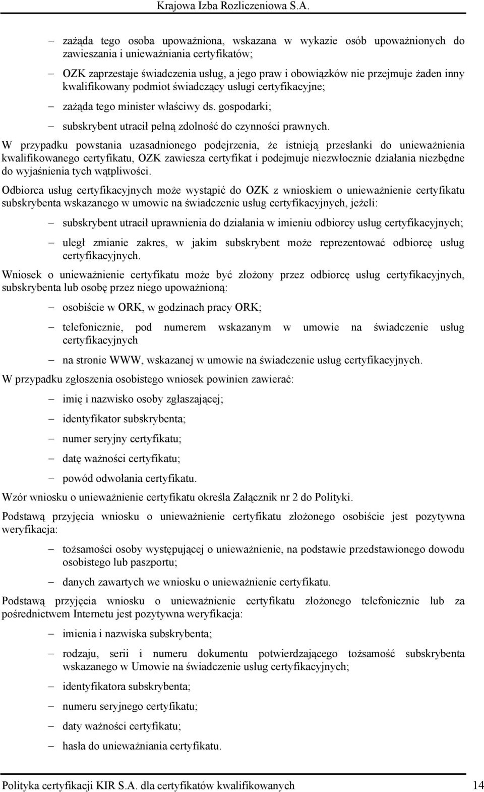W przypadku powstania uzasadnionego podejrzenia, że istnieją przesłanki do unieważnienia kwalifikowanego certyfikatu, OZK zawiesza certyfikat i podejmuje niezwłocznie działania niezbędne do
