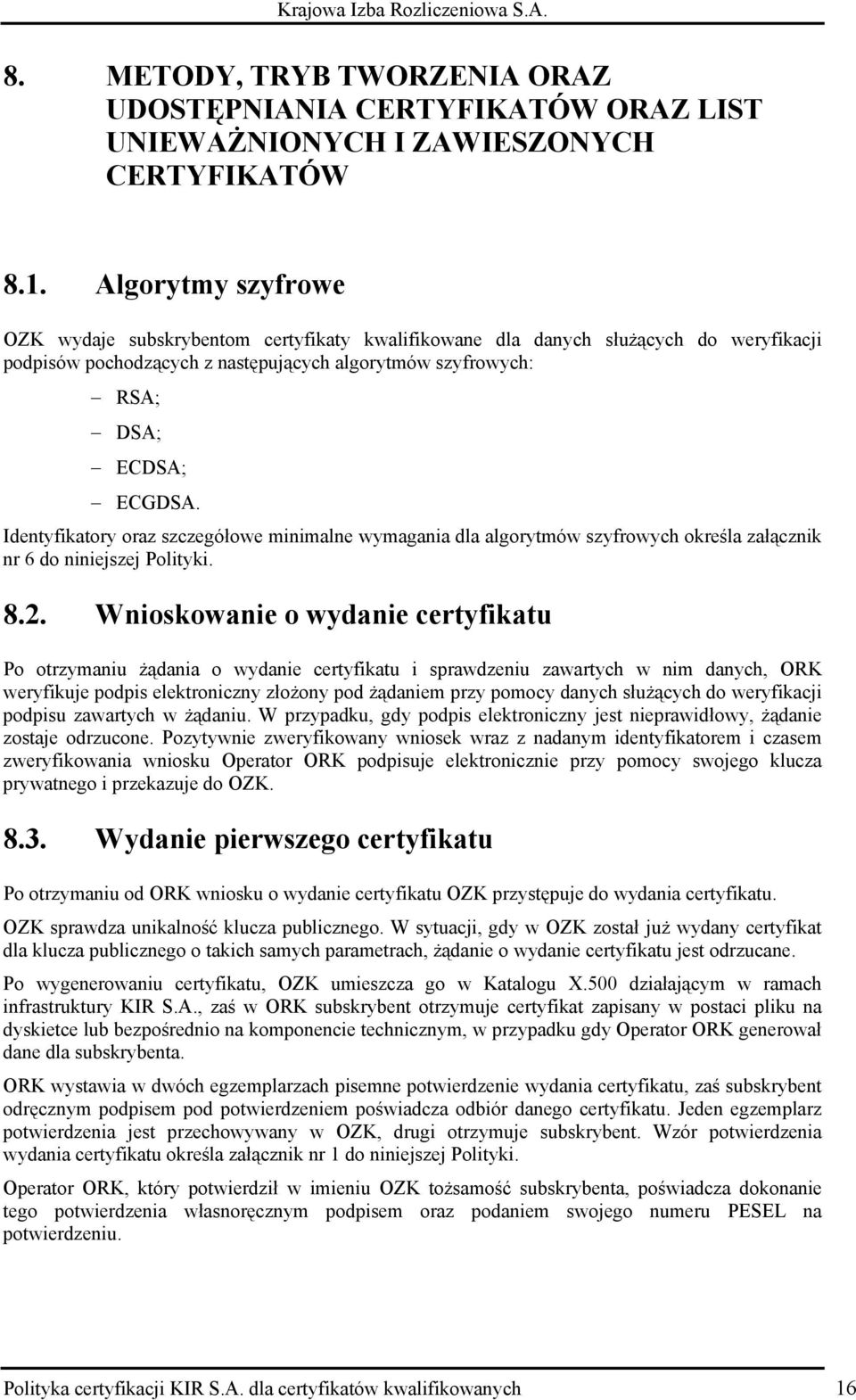 Identyfikatory oraz szczegółowe minimalne wymagania dla algorytmów szyfrowych określa załącznik nr 6 do niniejszej Polityki. 8.2.