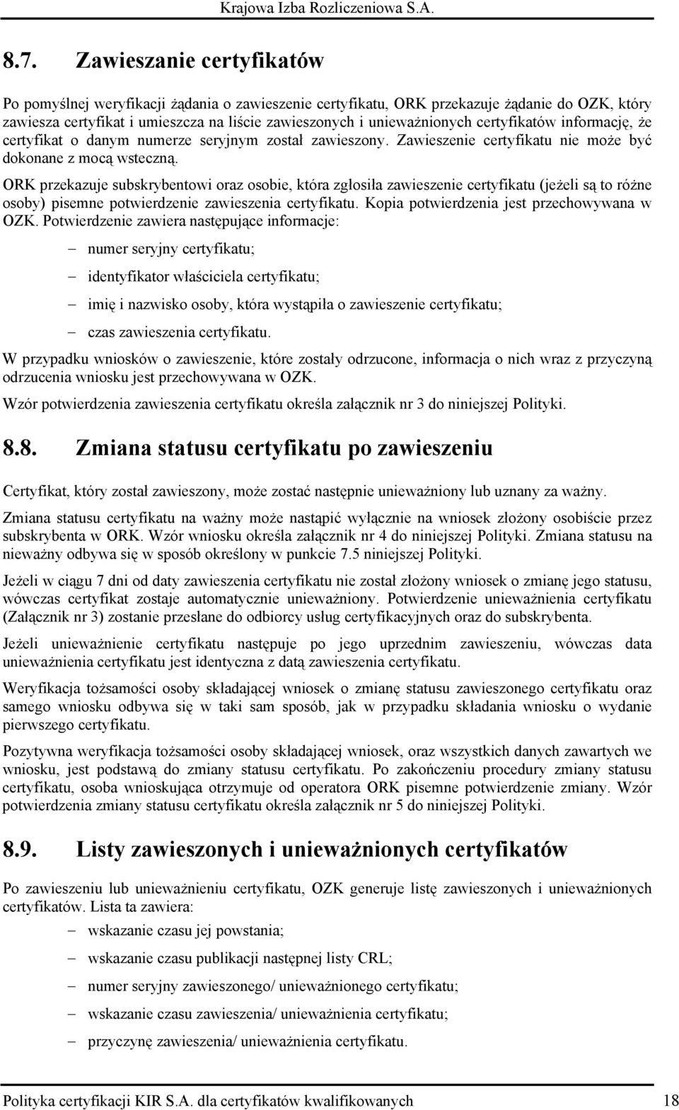 ORK przekazuje subskrybentowi oraz osobie, która zgłosiła zawieszenie certyfikatu (jeżeli są to różne osoby) pisemne potwierdzenie zawieszenia certyfikatu.