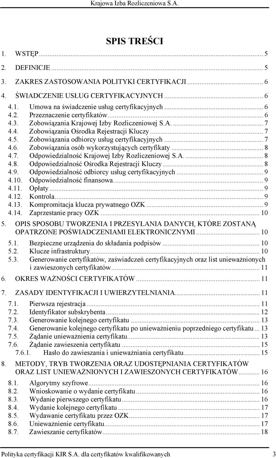 .. 8 4.7. Odpowiedzialność Krajowej Izby Rozliczeniowej S.A.... 8 4.8. Odpowiedzialność Ośrodka Rejestracji Kluczy... 8 4.9. Odpowiedzialność odbiorcy usług certyfikacyjnych... 9 4.10.