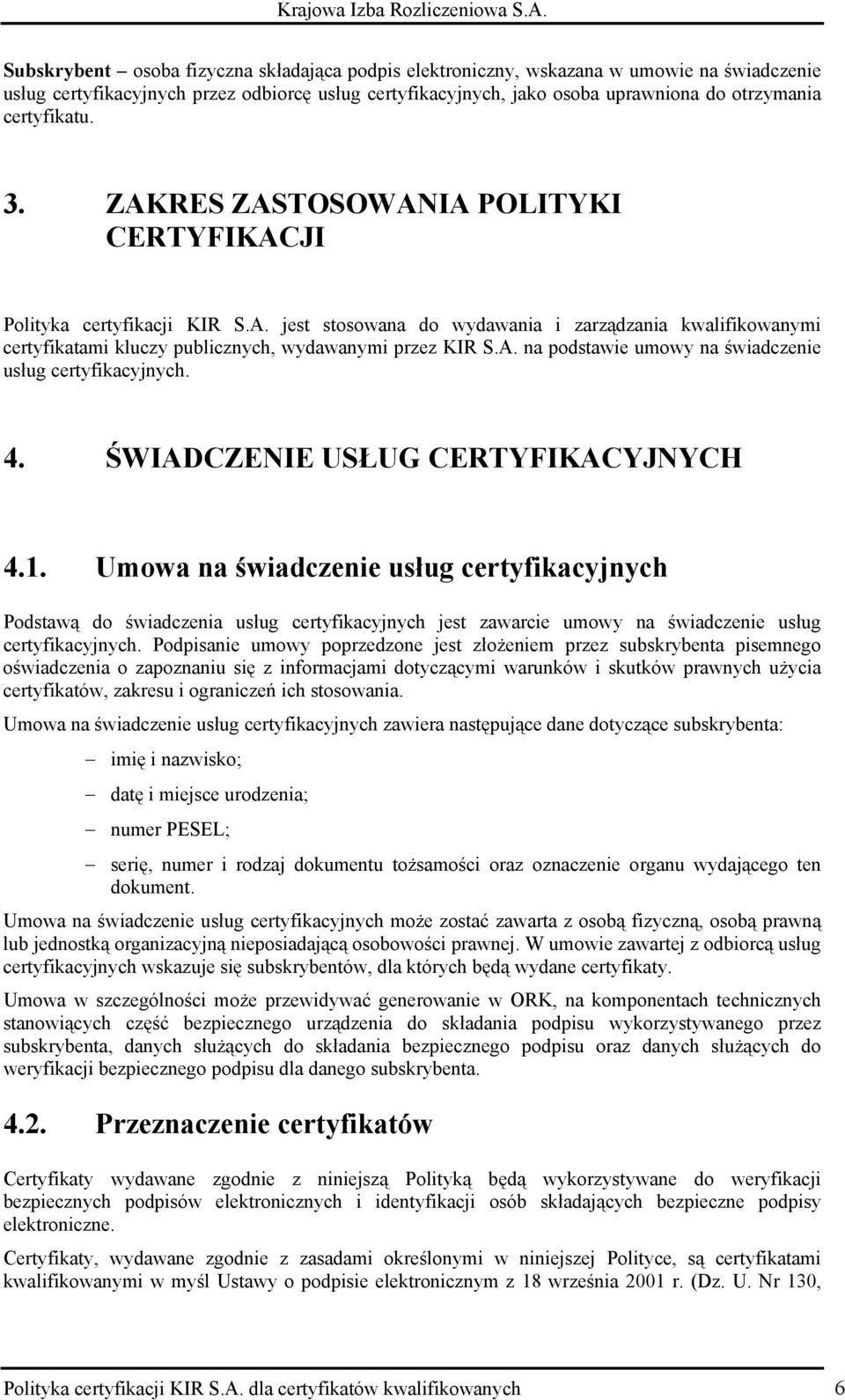 A. na podstawie umowy na świadczenie usług certyfikacyjnych. 4. ŚWIADCZENIE USŁUG CERTYFIKACYJNYCH 4.1.