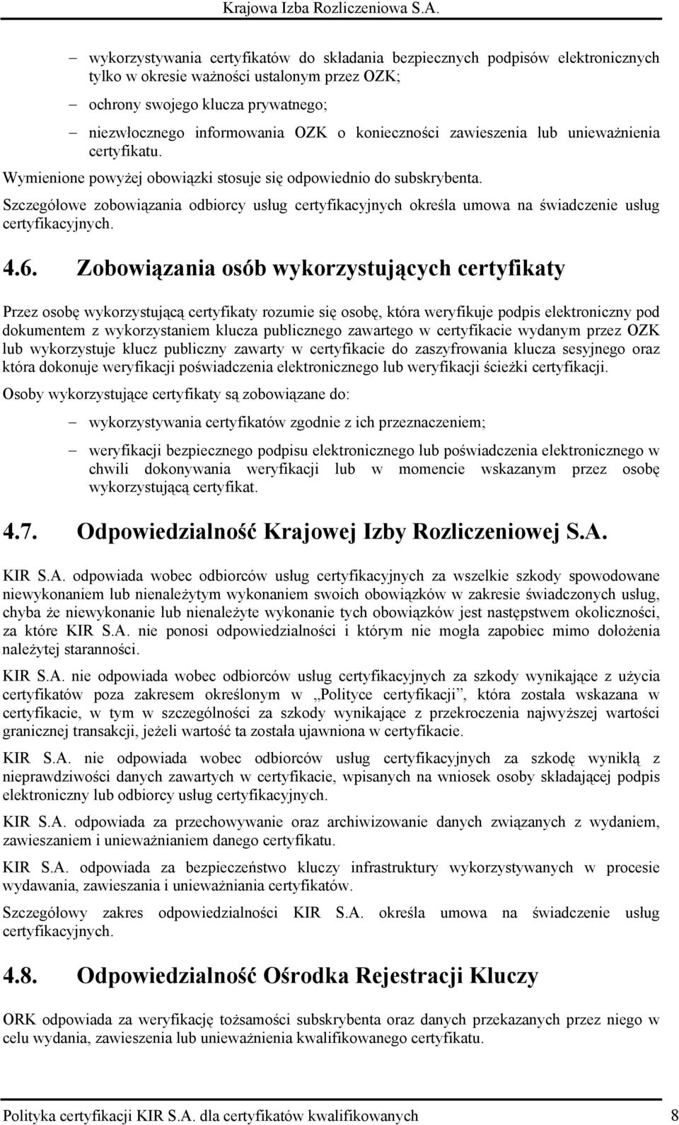 Szczegółowe zobowiązania odbiorcy usług certyfikacyjnych określa umowa na świadczenie usług certyfikacyjnych. 4.6.