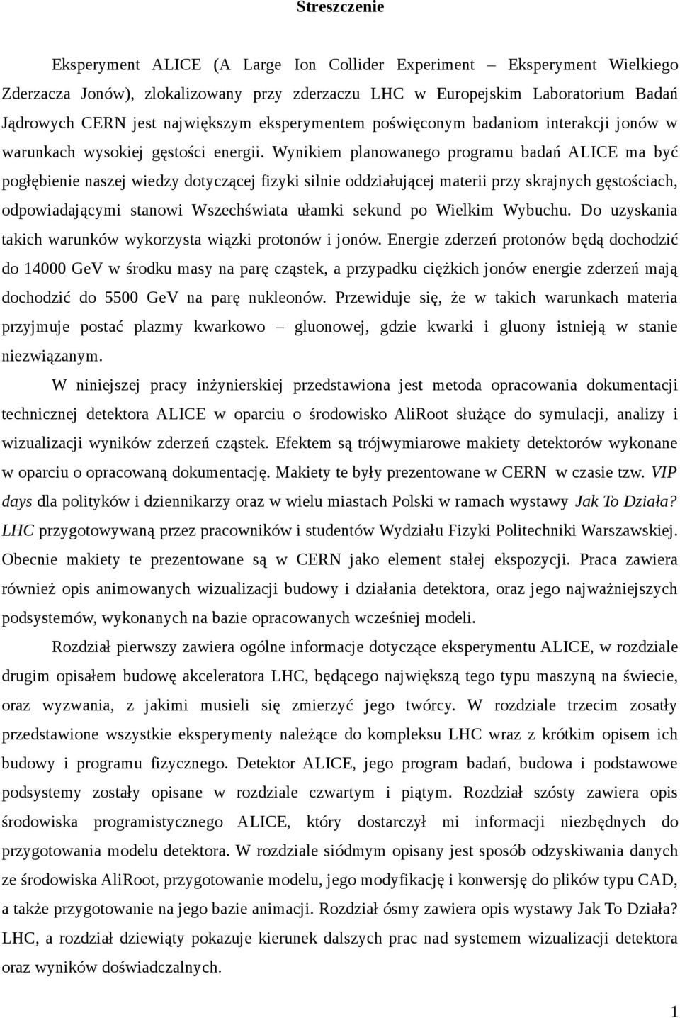 Wynikiem planowanego programu badań ALICE ma być pogłębienie naszej wiedzy dotyczącej fizyki silnie oddziałującej materii przy skrajnych gęstościach, odpowiadającymi stanowi Wszechświata ułamki