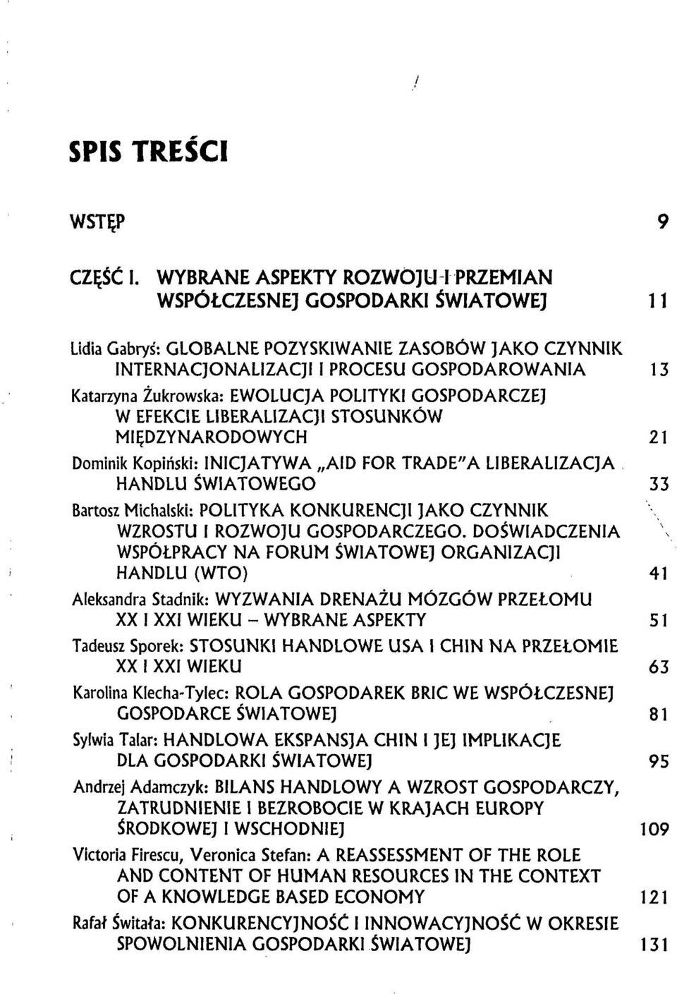 EWOLUCJA POLITYKI GOSPODARCZEJ W EFEKCIE LIBERALIZACJI STOSUNKÓW MIĘDZYNARODOWYCH 21 Dominik Kopiński: INICJATYWA AID FOR TRADE"A LIBERALIZACJA HANDLU ŚWIATOWEGO 33 Bartosz Michalski: POLITYKA