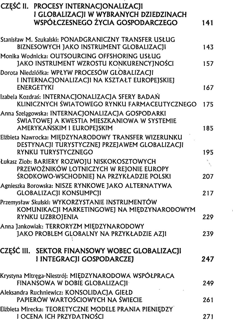 WPŁYW PROCESÓW GLOBALIZACJI I INTERNACJONALIZACJI NA KSZTAŁT EUROPEJSKIEJ ENERGETYKI 167 Izabela Kozdraś: INTERNACJONALIZACJA SFERY BADAŃ KLINICZNYCH ŚWIATOWEGO RYNKU FARMACEUTYCZNEGO 175 Anna