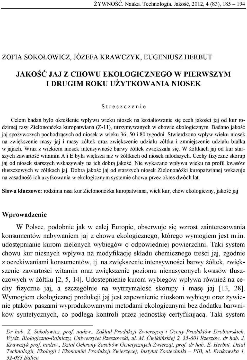 było określenie wpływu wieku niosek na kształtowanie się cech jakości jaj od kur rodzimej rasy Zielononóżka kuropatwiana (Z11), utrzymywanych w chowie ekologicznym.