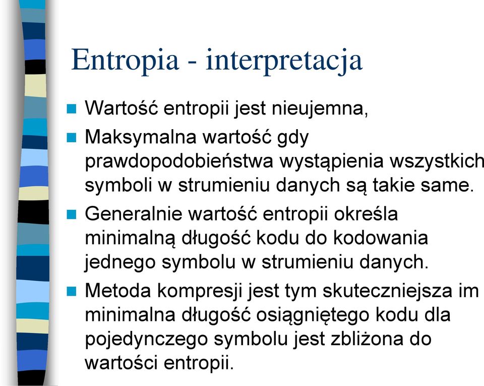 Generalnie wartość entropii określa minimalną długość kodu do kodowania jednego symbolu w strumieniu