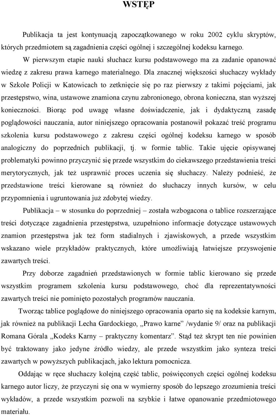 Dla znacznej większości słuchaczy wykłady w Szkole Policji w Katowicach to zetknięcie się po raz pierwszy z takimi pojęciami, jak przestępstwo, wina, ustawowe znamiona czynu zabronionego, obrona