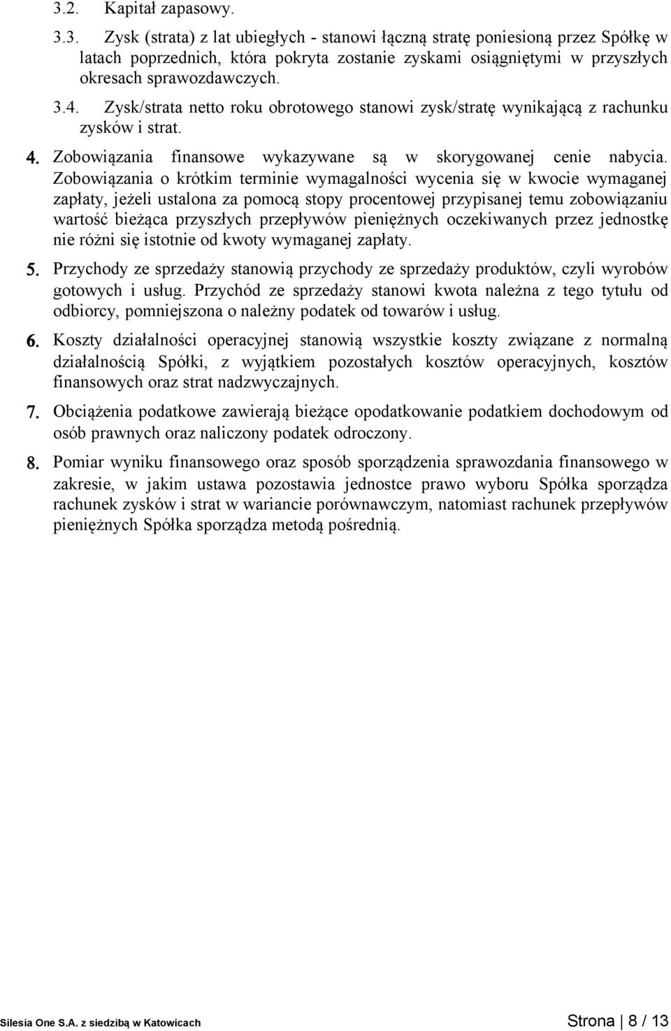 Zobowiązania o krótkim terminie wymagalności wycenia się w kwocie wymaganej zapłaty, jeżeli ustalona za pomocą stopy procentowej przypisanej temu zobowiązaniu wartość bieżąca przyszłych przepływów