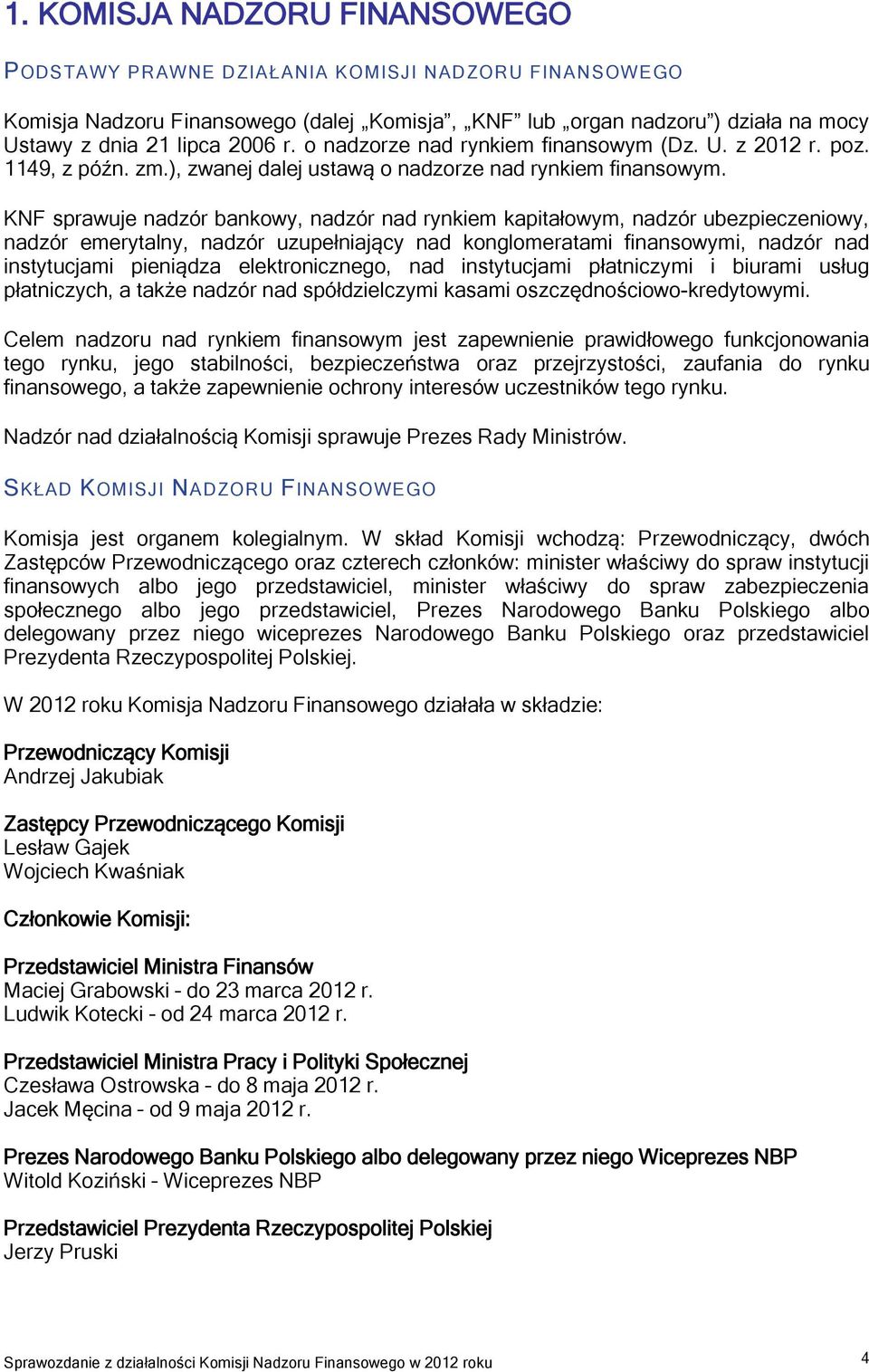 KNF sprawuje nadzór bankowy, nadzór nad rynkiem kapitałowym, nadzór ubezpieczeniowy, nadzór emerytalny, nadzór uzupełniający nad konglomeratami finansowymi, nadzór nad instytucjami pieniądza