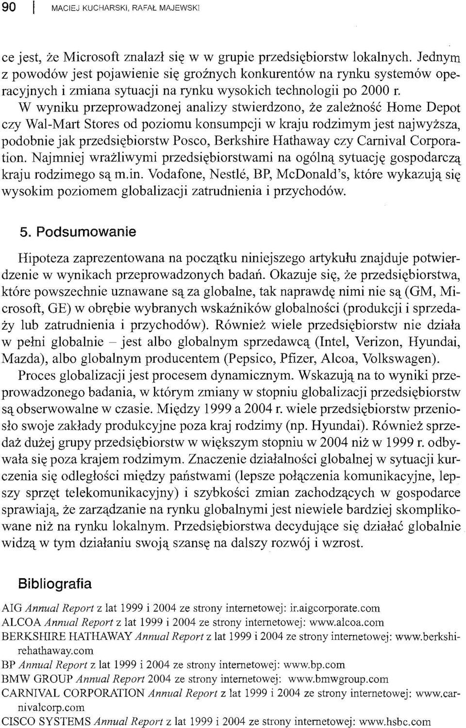 W wyniku przeprowadzonej analizy stwierdzono, że zależność Home Depot czy Wal-Mart Stores od poziomu konsumpcji w kraju rodzimym jest najwyższa, podobnie jak przedsiębiorstw Posco, Berkshire Hathaway
