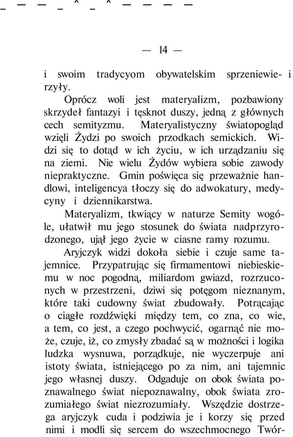 Gmin poświęca się przeważnie handlowi, inteligencya tłoczy się do adwokatury, medycyny i dziennikarstwa.