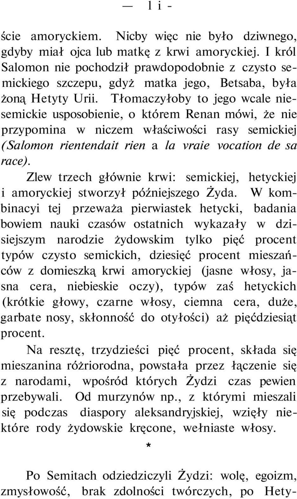 Tłomaczyłoby to jego wcale niesemickie usposobienie, o którem Renan mówi, że nie przypomina w niczem właściwości rasy semickiej (Salomon rientendait rien a la vraie vocation de sa race).