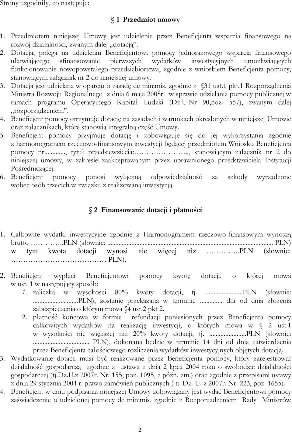 przedsiębiorstwa, zgodnie z wnioskiem Beneficjenta pomocy, stanowiącym załącznik nr 2 do niniejszej umowy. 3. Dotacja jest udzielana w oparciu o zasadę de minimis, zgodnie z 31 ust.1 pkt.