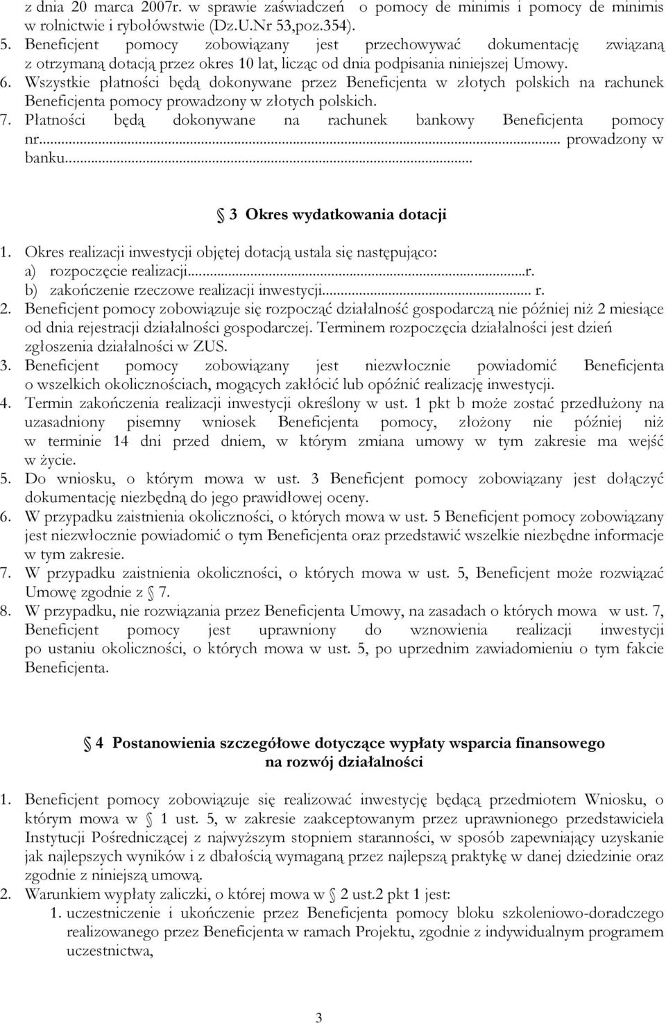 Wszystkie płatności będą dokonywane przez Beneficjenta w złotych polskich na rachunek Beneficjenta pomocy prowadzony w złotych polskich. 7.