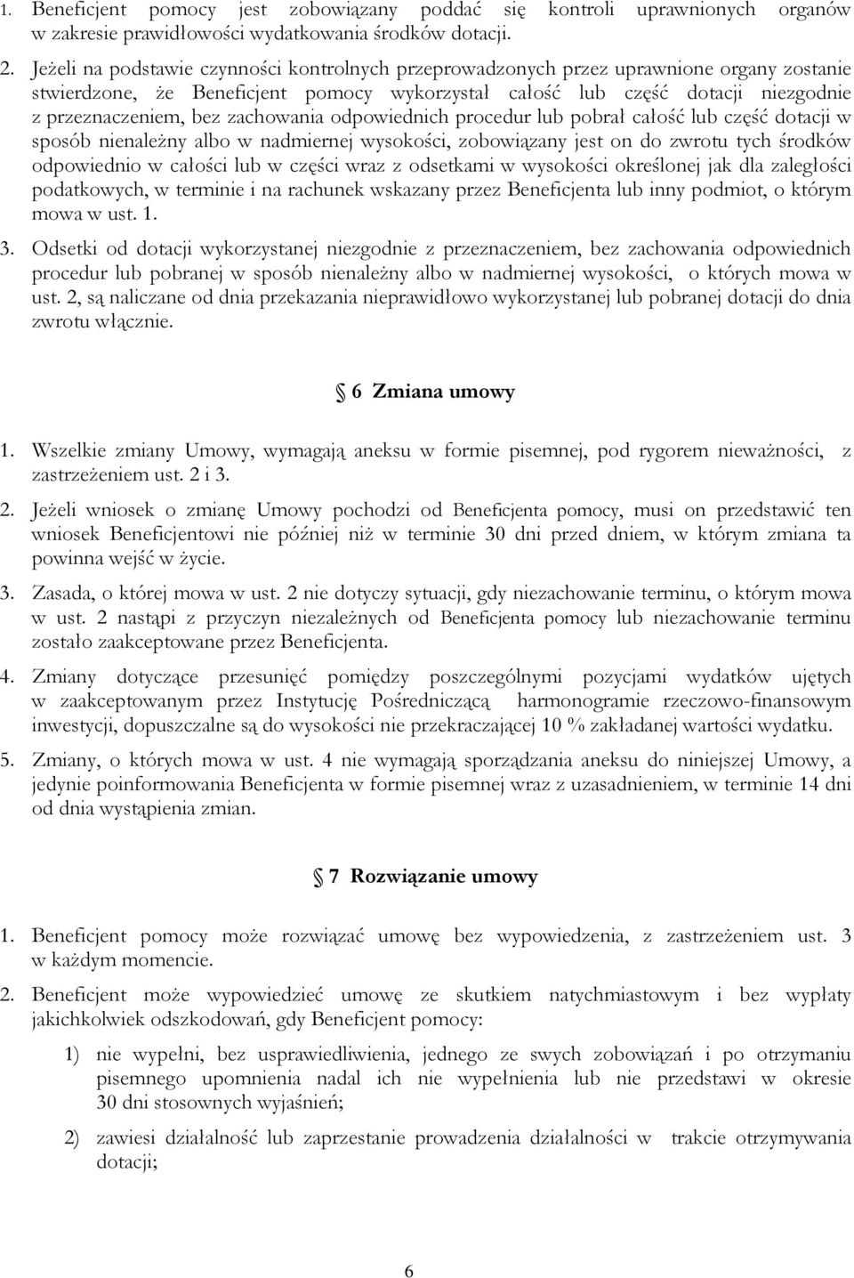 zachowania odpowiednich procedur lub pobrał całość lub część dotacji w sposób nienaleŝny albo w nadmiernej wysokości, zobowiązany jest on do zwrotu tych środków odpowiednio w całości lub w części