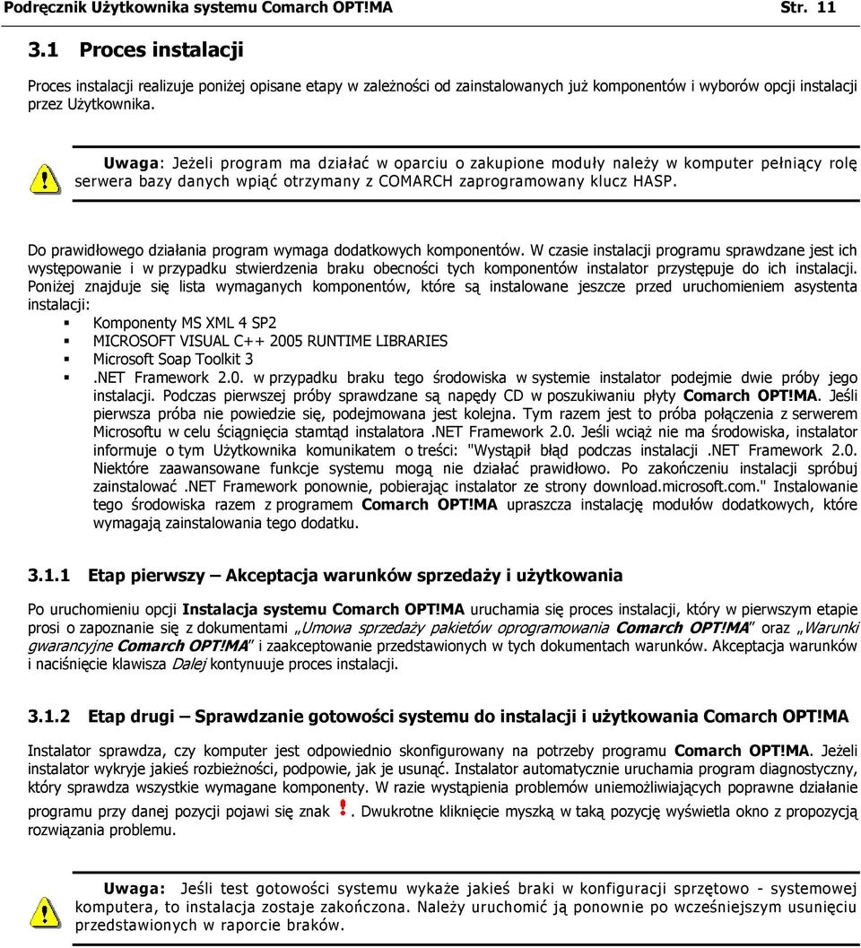 Uwaga: Jeżeli program ma działać w oparciu o zakupione moduły należy w komputer pełniący rolę serwera bazy danych wpiąć otrzymany z COMARCH zaprogramowany klucz HASP.