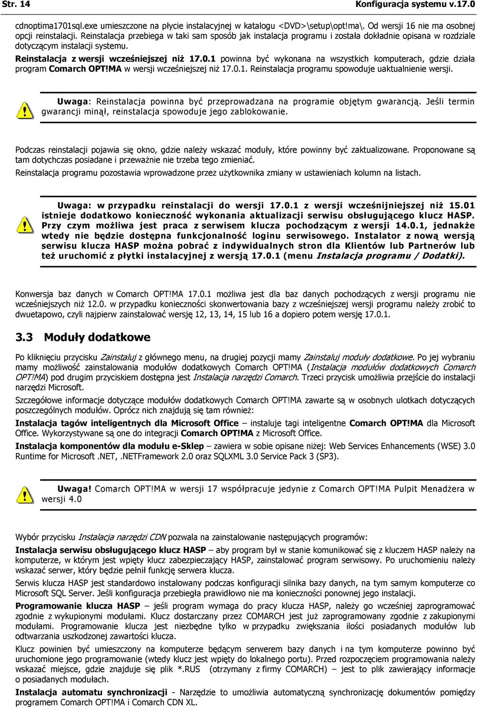 1 powinna być wykonana na wszystkich komputerach, gdzie działa program Comarch OPT!MA w wersji wcześniejszej niż 17.0.1. Reinstalacja programu spowoduje uaktualnienie wersji.