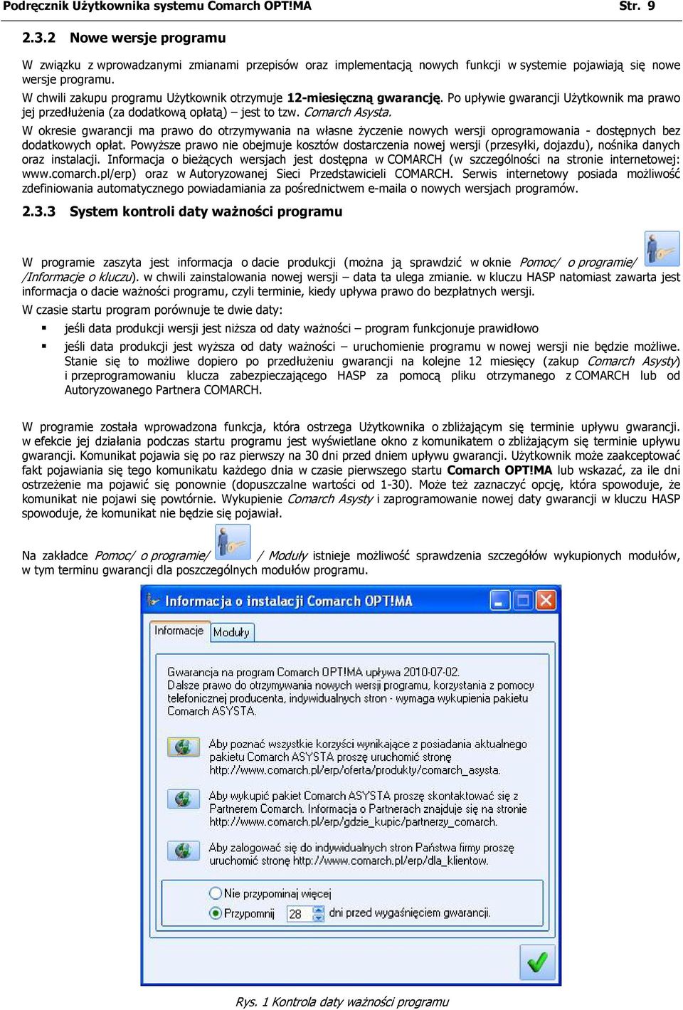 W chwili zakupu programu Użytkownik otrzymuje 12-miesięczną gwarancję. Po upływie gwarancji Użytkownik ma prawo jej przedłużenia (za dodatkową opłatą) jest to tzw. Comarch Asysta.