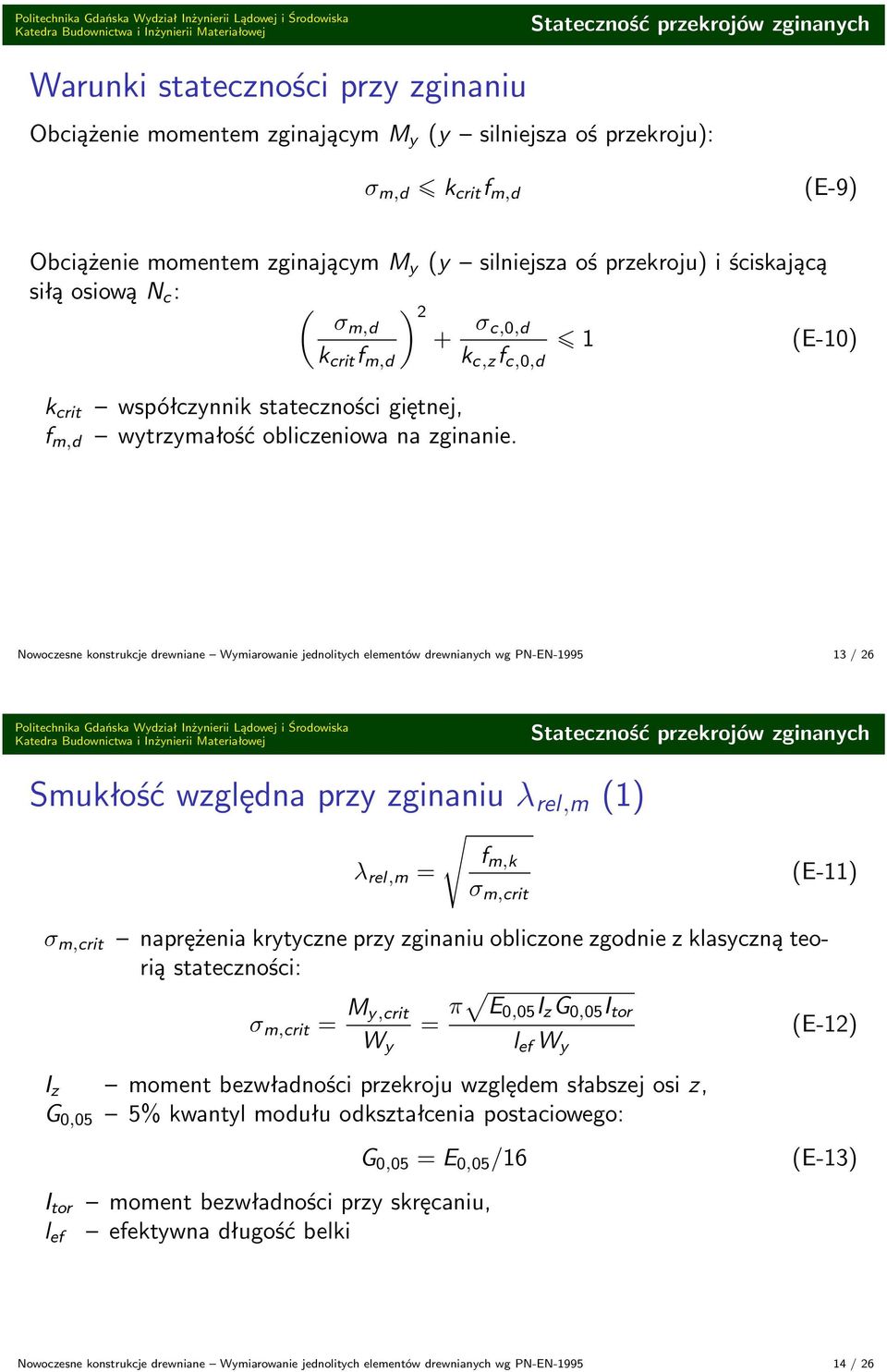 Nowoczesne konstrukcje drewniane Wymiarowanie jednolitych elementów drewnianych wg PN-EN-1995 13 / 26 Stateczność przekrojów zginanych Smukłość względna przy zginaniu λ rel,m (1) λ rel,m = f m,k σ