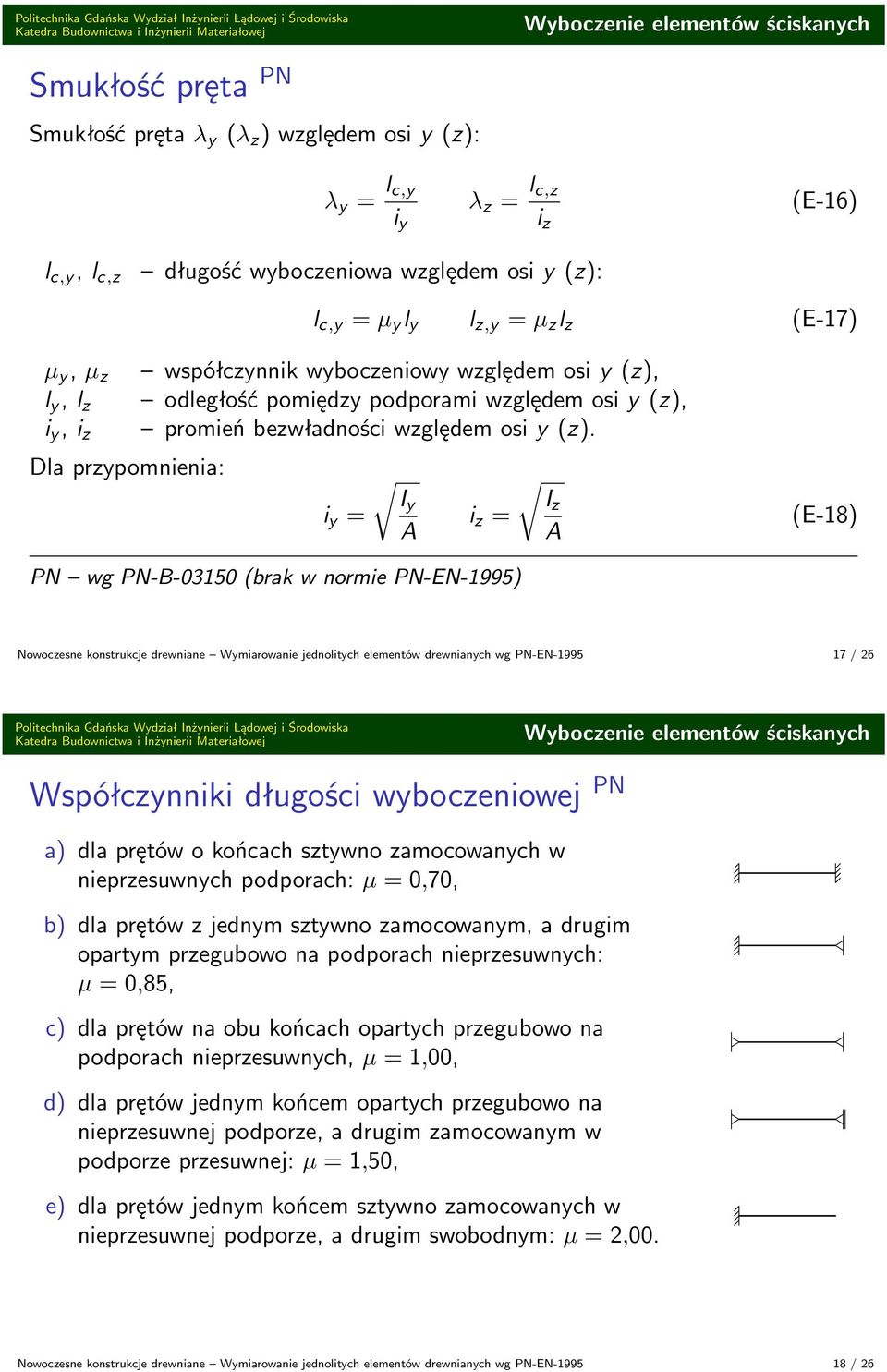 Dla przypomnienia: i y = Iy A i z = Iz A (E-18) PN wg PN-B-03150 (brak w normie PN-EN-1995) Nowoczesne konstrukcje drewniane Wymiarowanie jednolitych elementów drewnianych wg PN-EN-1995 17 / 26