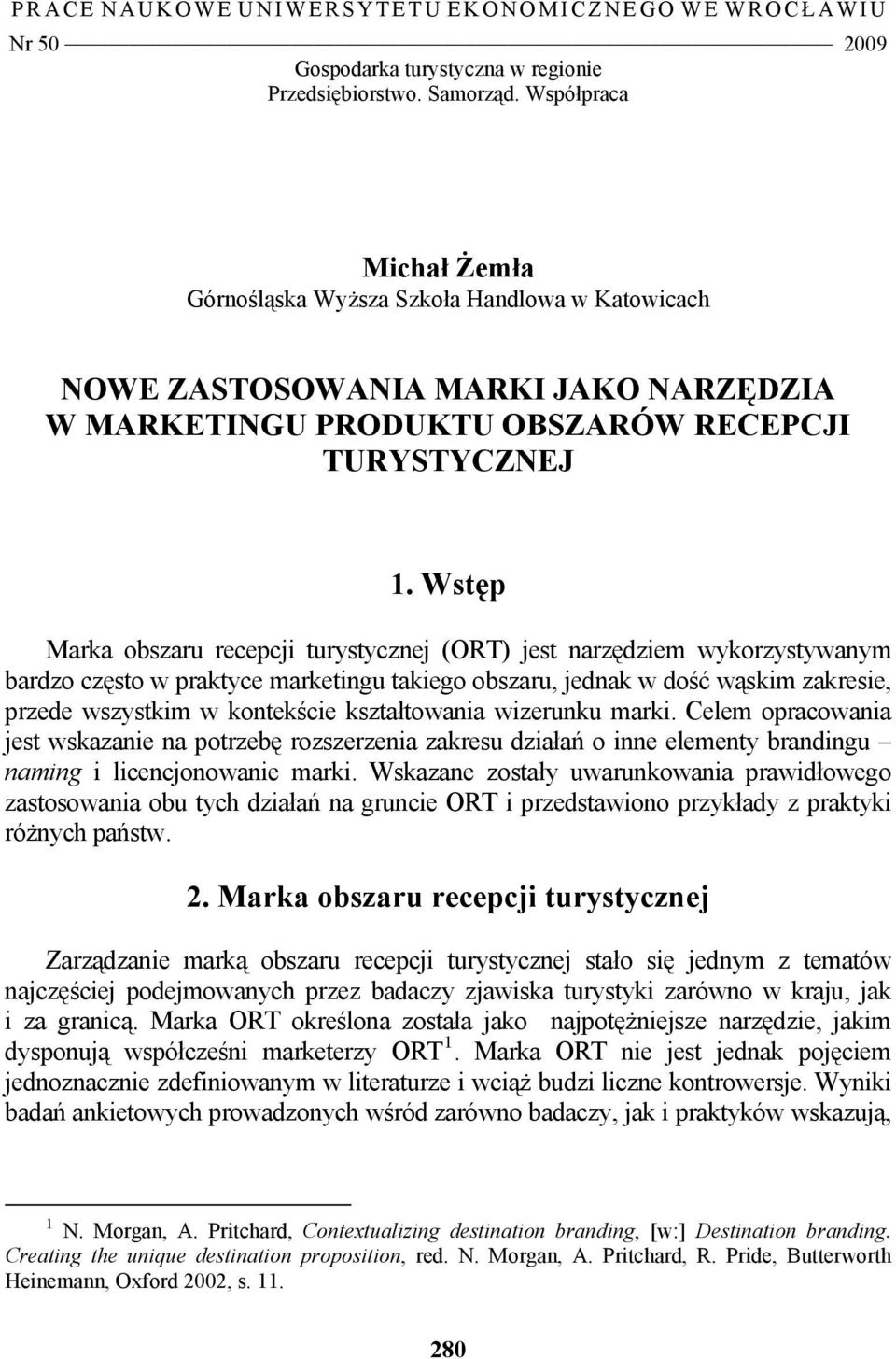 Wstęp Marka obszaru recepcji turystycznej (ORT) jest narzędziem wykorzystywanym bardzo często w praktyce marketingu takiego obszaru, jednak w dość wąskim zakresie, przede wszystkim w kontekście