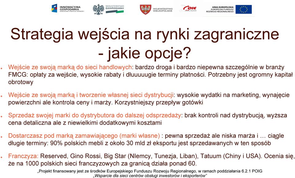 Potrzebny jest ogromny kapitał obrotowy Wejście ze swoją marką i tworzenie własnej sieci dystrybucji: wysokie wydatki na marketing, wynajęcie powierzchni ale kontrola ceny i marży.