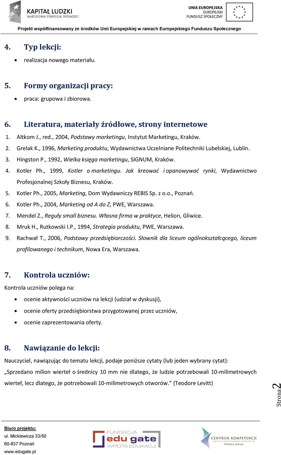 , 1992, Wielka księga marketingu, SIGNUM, Kraków. 4. Kotler Ph., 1999, Kotler o marketingu. Jak kreować i opanowywać rynki, Wydawnictwo Profesjonalnej Szkoły Biznesu, Kraków. 5. Kotler Ph., 2005, Marketing, Dom Wydawniczy REBIS Sp.