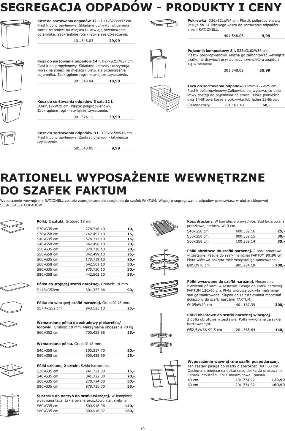 Pasuje do 14-litrowego kosza do sortowania odpadów z serii RATIONELL. 401.548.06 9,99 Kosz do sortowania odpadów 14 l. D27xS21xW37 cm. Plastik polipropylenowy.