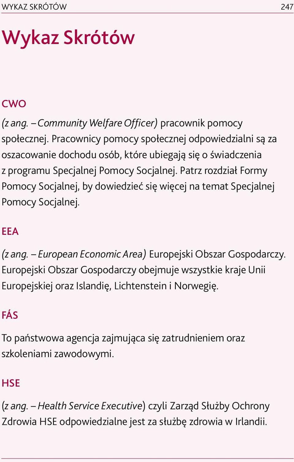 Patrz rozdział Formy Pomocy Socjalnej, by dowiedzieć się więcej na temat Specjalnej Pomocy Socjalnej. EEA (z ang. European Economic Area) Europejski Obszar Gospodarczy.