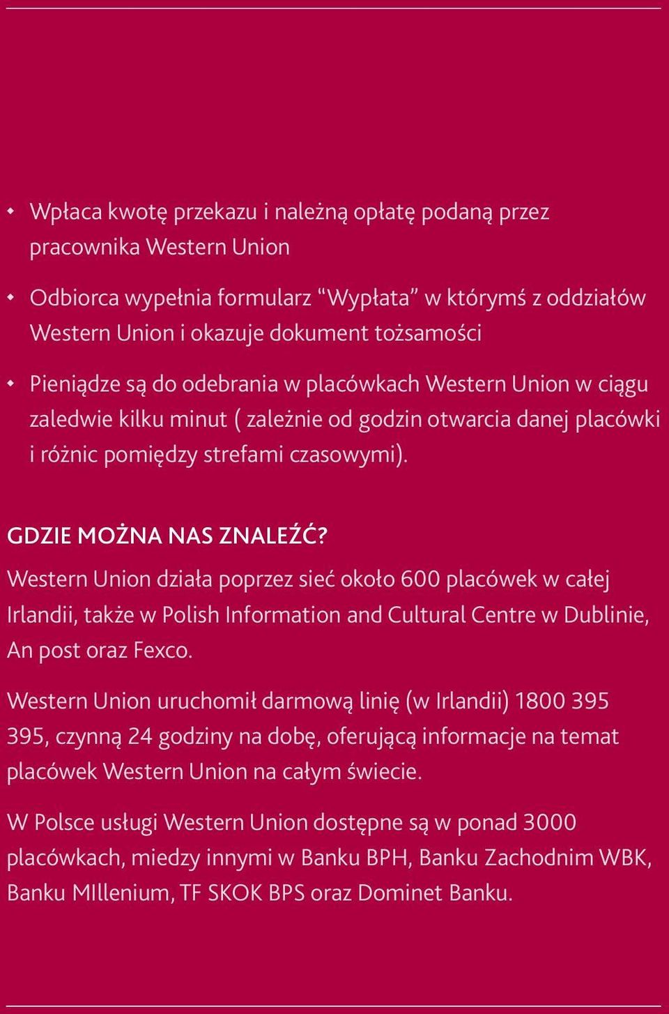 Western Union działa poprzez sieć około 600 placówek w całej Irlandii, także w Polish Information and Cultural Centre w Dublinie, An post oraz Fexco.