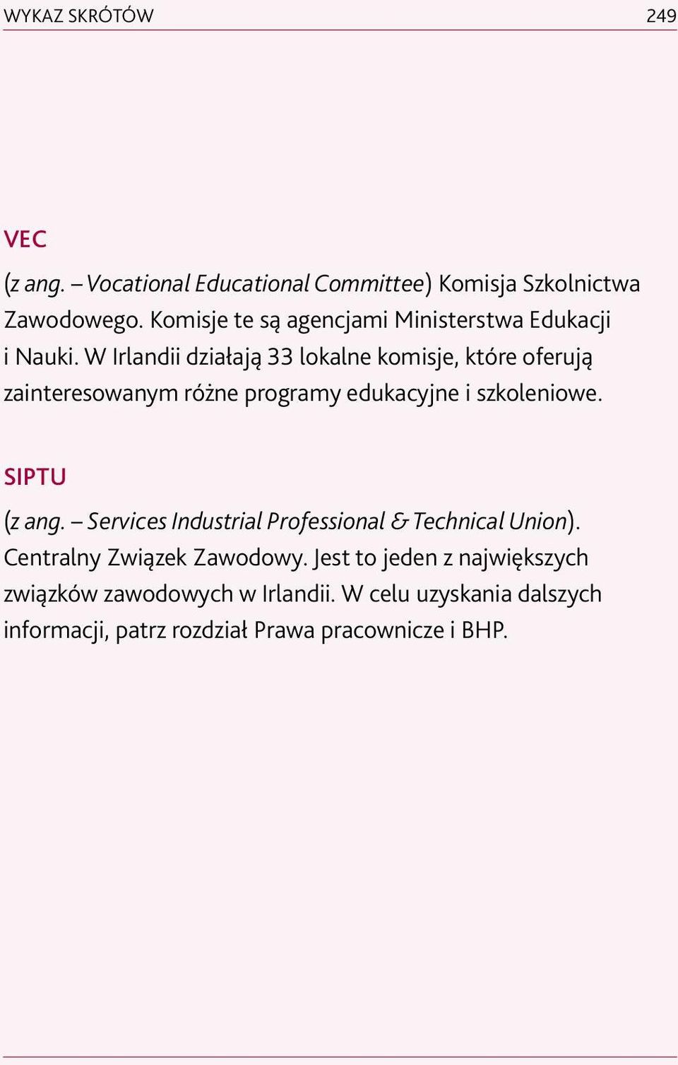 W Irlandii działają 33 lokalne komisje, które oferują zainteresowanym różne programy edukacyjne i szkoleniowe. SIPTU (z ang.