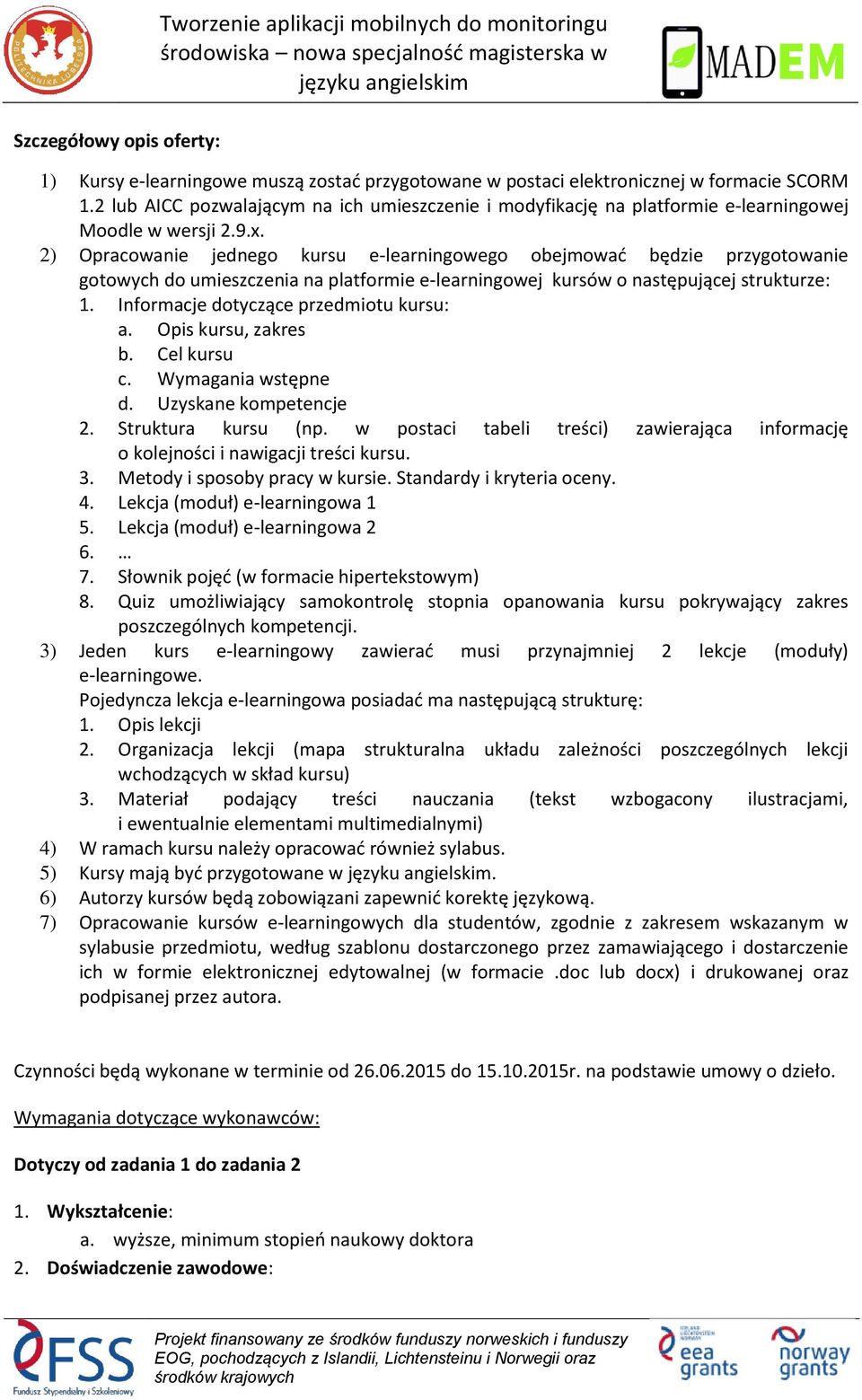 2) Opracowanie jednego kursu e-learningowego obejmować będzie przygotowanie gotowych do umieszczenia na platformie e-learningowej kursów o następującej strukturze: 1.