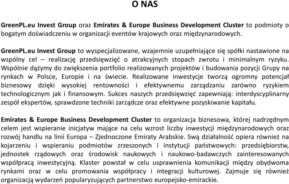 Realizowane inwestycje tworzą ogromny potencjał biznesowy dzięki wysokiej rentowności i efektywnemu zarządzaniu zarówno ryzykiem technologicznym jak i finansowym.