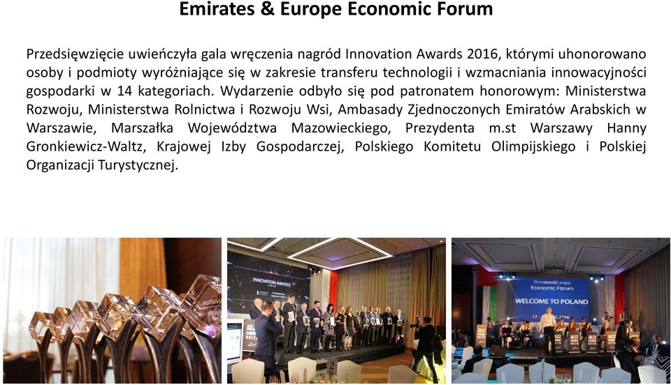 Wydarzenie odbyło się pod patronatem honorowym: Ministerstwa Rozwoju, Ministerstwa Rolnictwa i Rozwoju Wsi, Ambasady Zjednoczonych Emiratów Arabskich