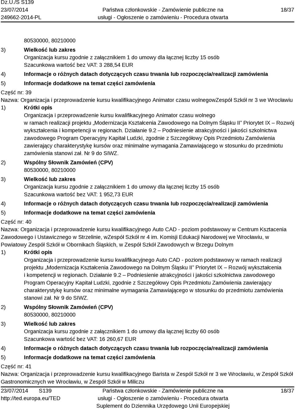 regionach. Działanie 9.2 Podniesienie atrakcyjności i jakości szkolnictwa zawodowego Program Operacyjny Kapitał Ludzki, zgodnie z Szczegółowy Opis Przedmiotu Zamówienia zamówienia stanowi zał.