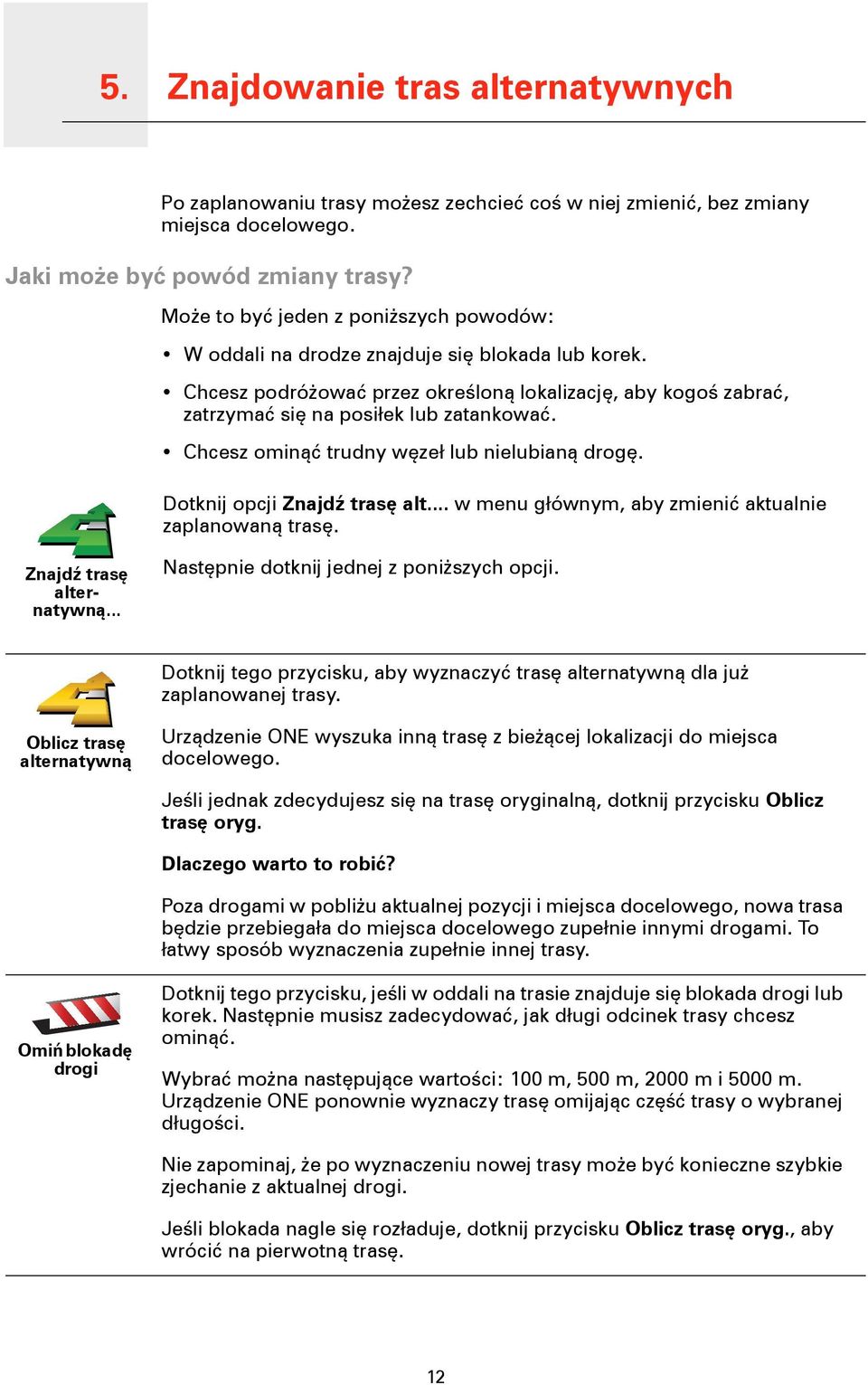 Chcesz ominąć trudny węzeł lub nielubianą drogę. Dotknij opcji Znajdź trasę alt... w menu głównym, aby zmienić aktualnie zaplanowaną trasę. Znajdź trasę alternatywną.