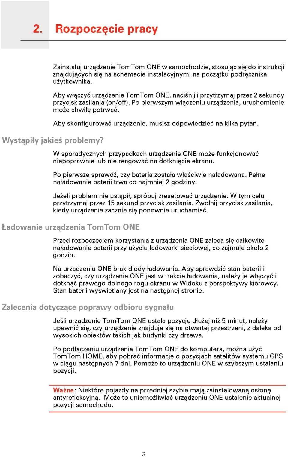 Aby skonfigurować urządzenie, musisz odpowiedzieć na kilka pytań. W sporadycznych przypadkach urządzenie ONE może funkcjonować niepoprawnie lub nie reagować na dotknięcie ekranu.