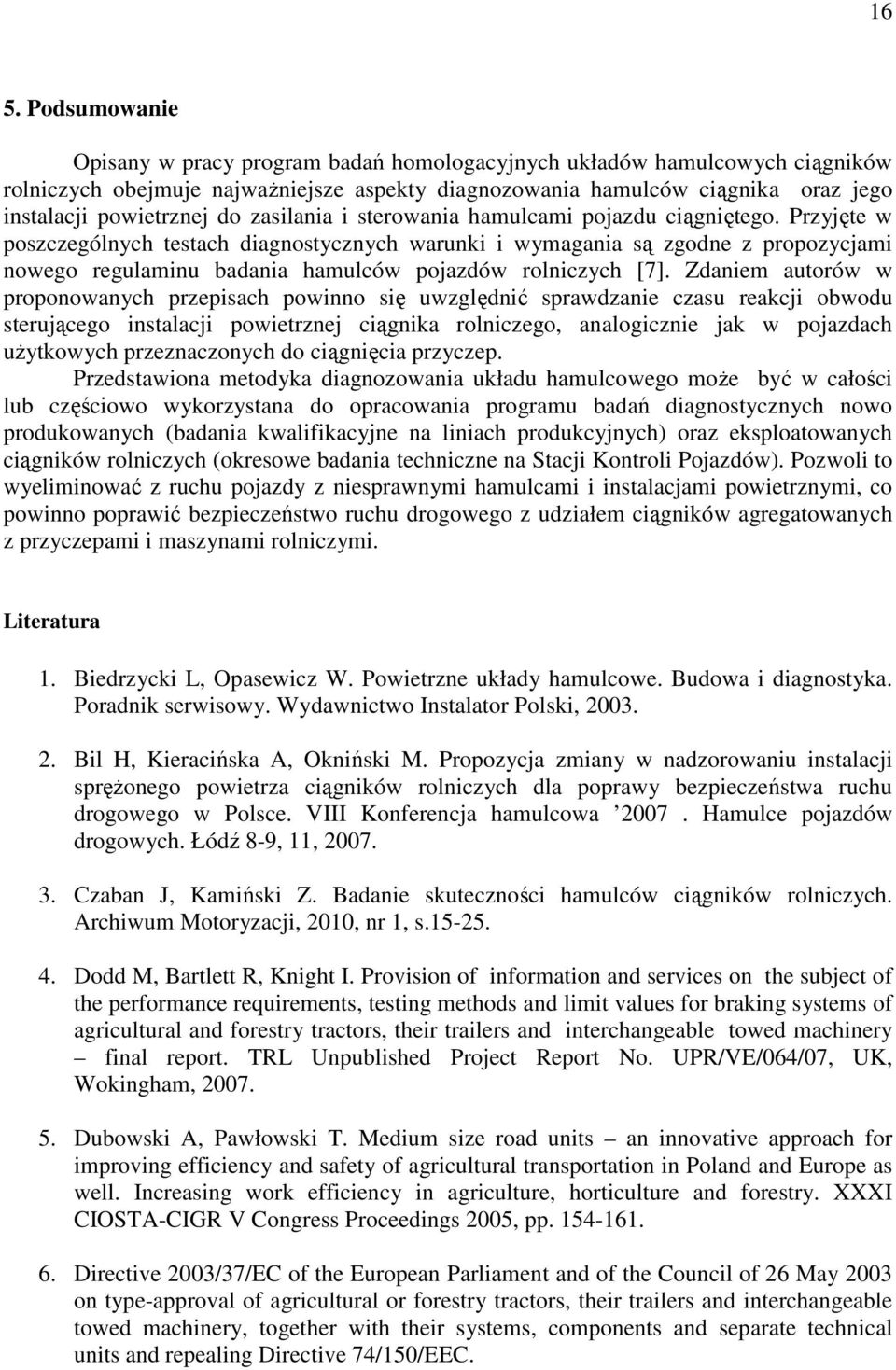 Przyjęte w poszczególnych testach diagnostycznych warunki i wymagania są zgodne z propozycjami nowego regulaminu badania hamulców pojazdów rolniczych [7].