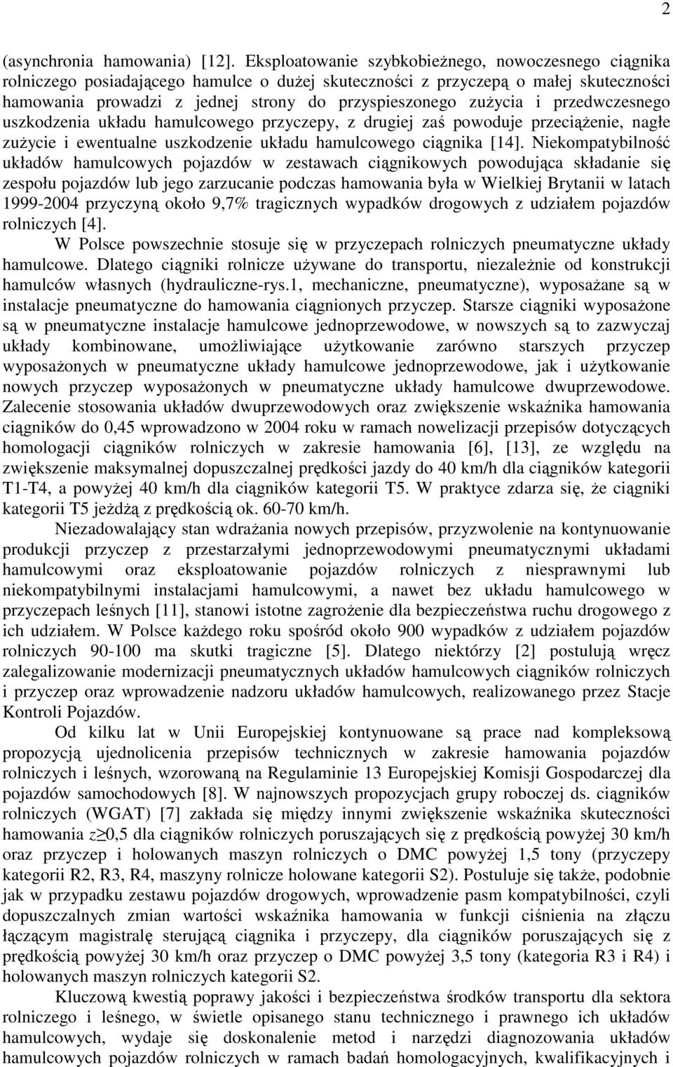 zużycia i przedwczesnego uszkodzenia układu hamulcowego przyczepy, z drugiej zaś powoduje przeciążenie, nagłe zużycie i ewentualne uszkodzenie układu hamulcowego ciągnika [4].